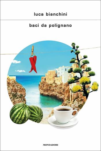 Baci da Polignano - Luca Bianchini - Libro Mondadori 2020, Scrittori italiani e stranieri | Libraccio.it