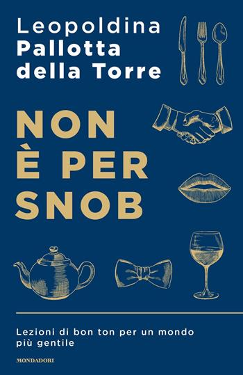 Non è per snob. Lezioni di bon ton per un mondo più gentile - Leopoldina Pallotta Della Torre - Libro Mondadori 2020, Sentieri | Libraccio.it