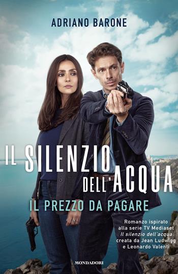 Il silenzio dell'acqua. Il prezzo da pagare - Adriano Barone - Libro Mondadori 2020, Omnibus | Libraccio.it