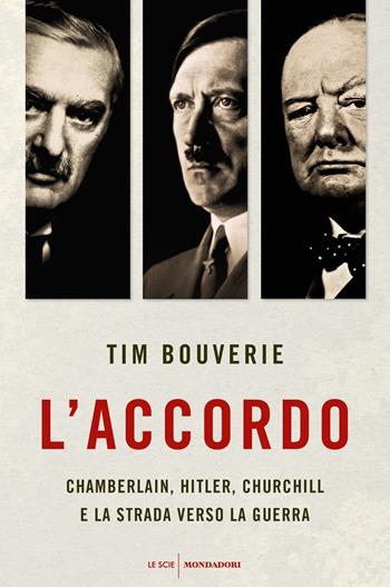 L' accordo. Chamberlain, Hitler, Churchill e la strada verso la guerra - Tim Bouverie - Libro Mondadori 2021, Le scie. Nuova serie stranieri | Libraccio.it