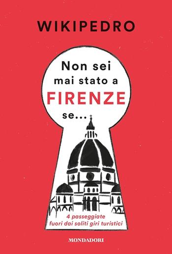 Non sei mai stato a Firenze se... 4 passeggiate fuori dai soliti giri turistici - WikiPedro - Libro Mondadori 2020, Gaia | Libraccio.it