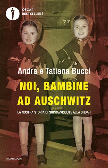 Noi, bambine ad Auschwitz. La nostra storia di sopravvissute alla Shoah - Andra Bucci, Tatiana Bucci - Libro Mondadori 2020, Oscar bestsellers | Libraccio.it