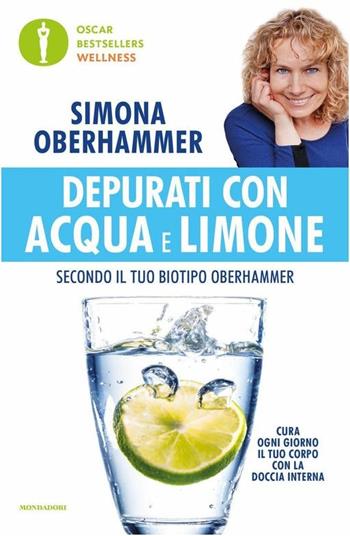 Depurati con acqua e limone secondo il tuo biotipo Oberhammer. Il rimedio naturale quotidiano utilizzato con successo da migliaia di persone - Simona Oberhammer - Libro Mondadori 2019, Oscar bestsellers wellness | Libraccio.it