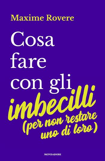 Cosa fare con gli imbecilli - Maxime Rovere - Libro Mondadori 2023, Sentieri | Libraccio.it