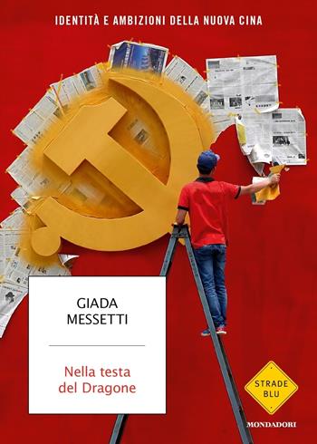 Nella testa del Dragone. Identità e ambizioni della nuova Cina - Giada Messetti - Libro Mondadori 2020, Strade blu | Libraccio.it