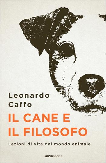 Il cane e il filosofo. Lezioni di vita dal mondo animale - Leonardo Caffo - Libro Mondadori 2020, Varia saggistica italiana | Libraccio.it