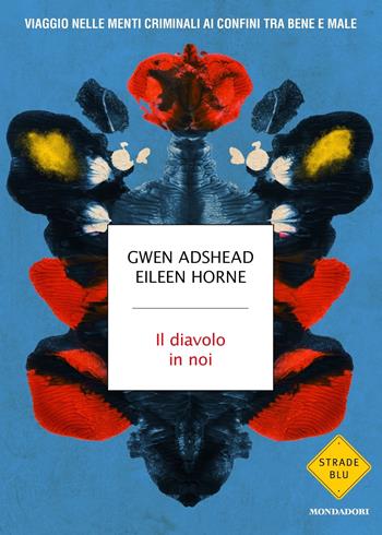 Il diavolo in noi. Viaggio nelle menti criminali ai confini tra bene e male - Gwen Adshead, Eileen Horne - Libro Mondadori 2023, Strade blu | Libraccio.it