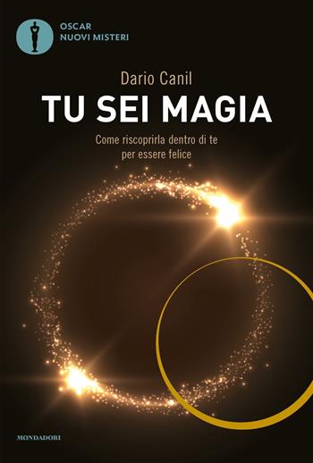 Tu sei magia. Come riscoprirla dentro di te per essere felice - Dario Canil - Libro Mondadori 2020, Oscar nuovi misteri | Libraccio.it