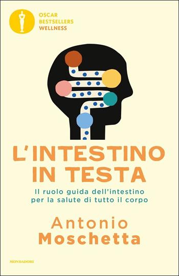 L' intestino in testa. Il ruolo guida dell'intestino per la salute di tutto il corpo - Antonio Moschetta - Libro Mondadori 2020, Oscar bestsellers wellness | Libraccio.it