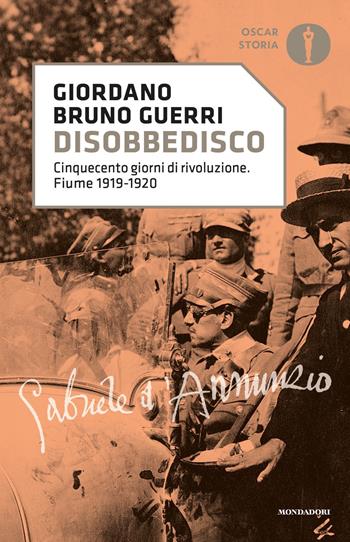 Disobbedisco. Cinquecento giorni di rivoluzione. Fiume 1919-1920 - Giordano Bruno Guerri - Libro Mondadori 2021, Oscar storia | Libraccio.it