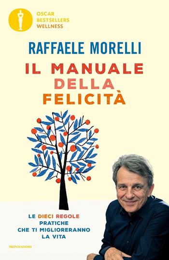 Il manuale della felicità. Le dieci regole pratiche che ti miglioreranno la vita - Raffaele Morelli - Libro Mondadori 2020, Oscar bestsellers wellness | Libraccio.it