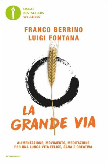 La grande via. Alimentazione, movimento, meditazione per una lunga vita felice, sana e creativa - Franco Berrino, Luigi Fontana - Libro Mondadori 2020, Oscar bestsellers wellness | Libraccio.it