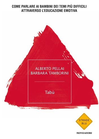 Tabù. Come parlare ai bambini dei temi più difficili attraverso l'educazione emotiva - Alberto Pellai, Barbara Tamborini - Libro Mondadori 2020, Strade blu | Libraccio.it