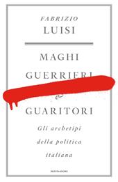 Maghi, guerrieri e guaritori. Gli archetipi della politica italiana