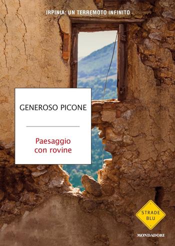 Paesaggio con rovine. Irpinia: un terremoto infinito - Generoso Picone - Libro Mondadori 2020, Strade blu | Libraccio.it