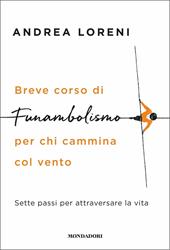 Breve corso di funambolismo per chi cammina col vento. Sette passi per attraversare la vita