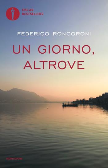 Un giorno, altrove - Federico Roncoroni - Libro Mondadori 2020, Oscar bestsellers | Libraccio.it