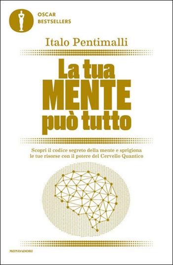 La tua mente può tutto. Scopri il codice segreto della mente e sprigiona le tue risorse con il potere del cervello quantico - Italo Pentimalli - Libro Mondadori 2021, Oscar bestsellers | Libraccio.it