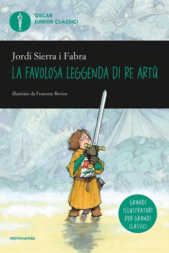 La favolosa leggenda di Re Artù - Jordi Sierra i Fabra - Libro Mondadori 2020, Oscar junior classici | Libraccio.it