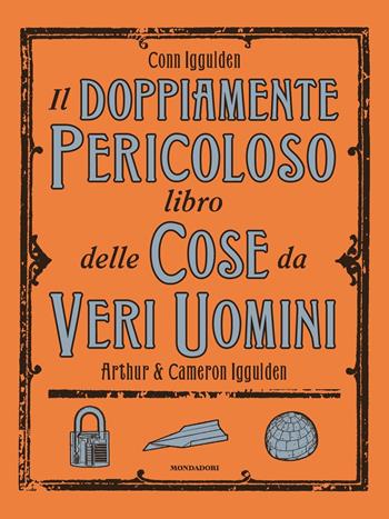 Il doppiamente pericoloso libro delle cose da veri uomini - Conn Iggulden, Arthur Iggulden, Cameron Iggulden - Libro Mondadori 2020, Varia | Libraccio.it