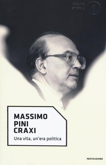 Craxi. Una vita, un'era politica - Massimo Pini - Libro Mondadori 2020, Oscar storia | Libraccio.it