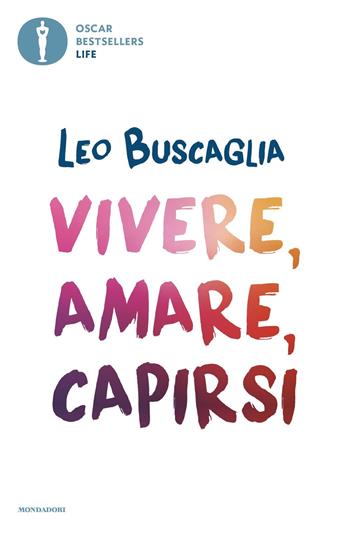 Vivere, amare, capirsi - Leo Buscaglia - Libro Mondadori 2020, Oscar bestsellers life | Libraccio.it