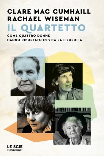 Il quartetto. Come quattro donne hanno riportato in vita la filosofia - Rachel Wiseman, Clare Mac Cumhaill - Libro Mondadori 2023, Le scie. Nuova serie stranieri | Libraccio.it