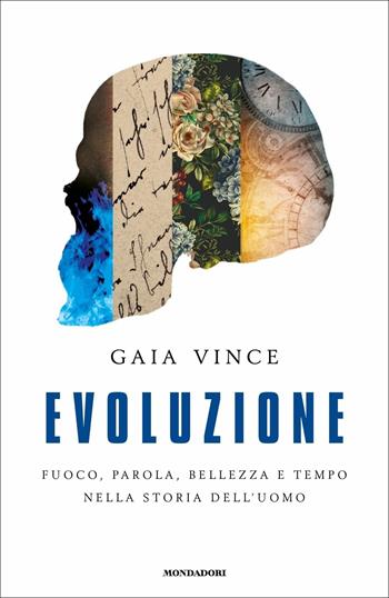 Evoluzione. Fuoco, parola, bellezza e tempo nella storia dell'uomo - Gaia Vince - Libro Mondadori 2021, Orizzonti | Libraccio.it