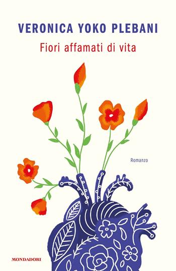 Fiori affamati di vita - Veronica Yoko Plebani - Libro Mondadori 2020, Novel | Libraccio.it