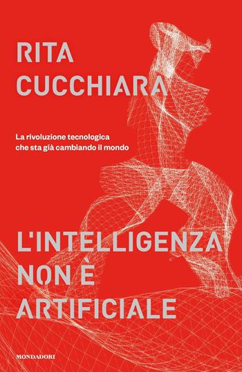 L' intelligenza non è artificiale. La rivoluzione tecnologica che sta già cambiando il mondo - Rita Cucchiara - Libro Mondadori 2021, Orizzonti | Libraccio.it