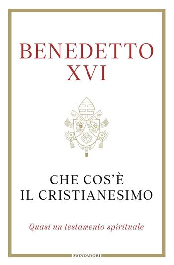 Che cos'è il cristianesimo - Benedetto XVI (Joseph Ratzinger), Elio Guerriero - Libro Mondadori 2023, Orizzonti | Libraccio.it