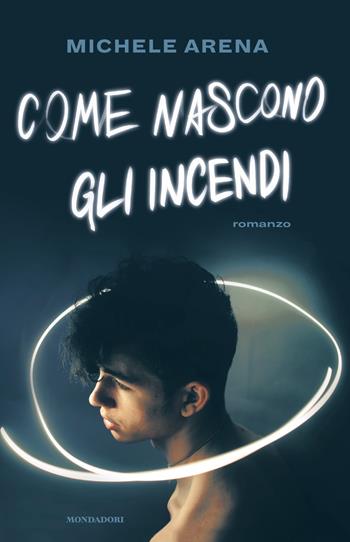 Come nascono gli incendi - Michele Arena - Libro Mondadori 2020, Chrysalide | Libraccio.it