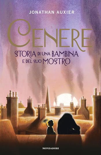 Cenere. Storia di una bambina e del suo mostro - Jonathan Auxier - Libro Mondadori 2020, I Grandi | Libraccio.it