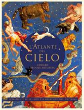 L' atlante del cielo. Le mappe più belle, i miti e le meraviglie dell'universo