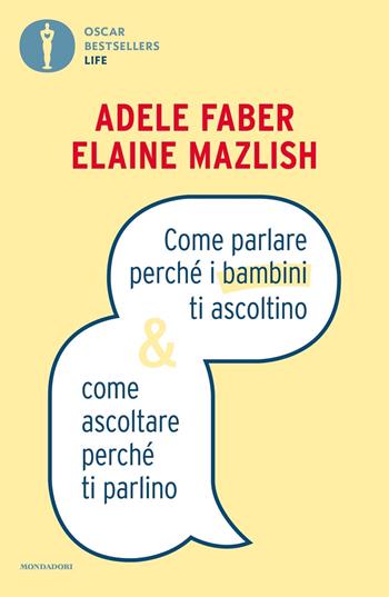 Come parlare perché i bambini ti ascoltino & come ascoltare perché ti parlino - Adele Faber, Elaine Mazlish - Libro Mondadori 2020, Oscar bestsellers life | Libraccio.it