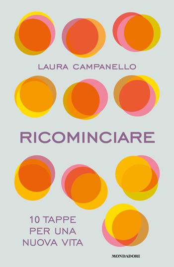 Ricominciare. 10 tappe per una nuova vita - Laura Campanello - Libro Mondadori 2020, Vivere meglio | Libraccio.it