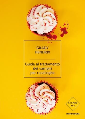 Guida al trattamento dei vampiri per casalinghe - Grady Hendrix - Libro Mondadori 2020, Strade blu. Fiction | Libraccio.it