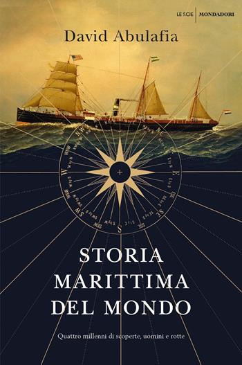 Storia marittima del mondo. Quattro millenni di scoperte, uomini e rotte - David Abulafia - Libro Mondadori 2020, Le scie. Nuova serie stranieri | Libraccio.it