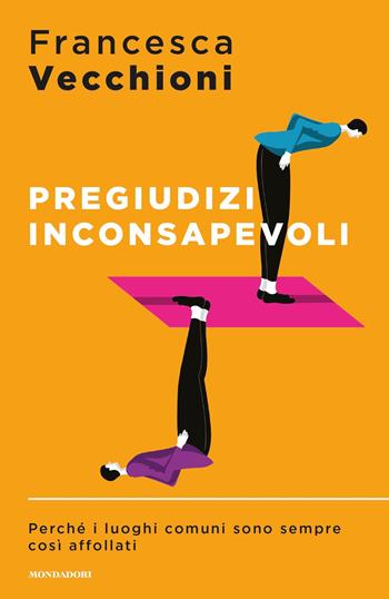 Pregiudizi inconsapevoli. Perché i luoghi comuni sono sempre così affollati - Francesca Vecchioni - Libro Mondadori 2020, Sentieri | Libraccio.it