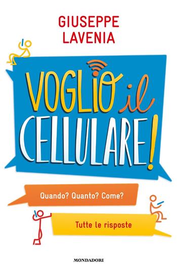 Voglio il cellulare! Quando? Quanto? Come? Tutte le risposte - Giuseppe Lavenia - Libro Mondadori 2020, Divulgazione | Libraccio.it