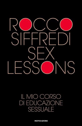 Sex lessons. Il mio corso di educazione sessuale - Rocco Siffredi - Libro Mondadori 2021, Vivere meglio | Libraccio.it
