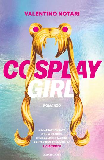 Cosplaygirl - Valentino Notari - Libro Mondadori 2021, Novel | Libraccio.it