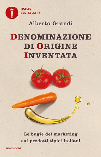 Denominazione di origine inventata. Le bugie del marketing sui prodotti tipici italiani - Alberto Grandi - Libro Mondadori 2020, Oscar bestsellers | Libraccio.it