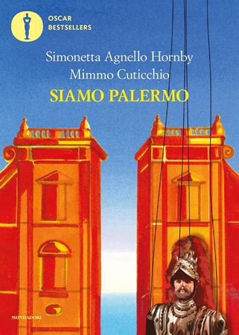 Siamo Palermo - Simonetta Agnello Hornby, Mimmo Cuticchio - Libro Mondadori 2020, Oscar bestsellers | Libraccio.it