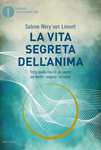 La vita segreta dell'anima. Tutto quello che c'è da sapere sul nostro «organo» invisibile - Sabine Wery von Limont - Libro Mondadori 2020, Oscar nuovi misteri | Libraccio.it