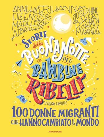 Storie della buonanotte per bambine ribelli. 100 donne migranti che hanno cambiato il mondo - Elena Favilli - Libro Mondadori 2020, Varia | Libraccio.it