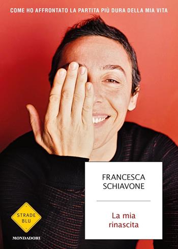 La mia rinascita. Come ho affrontato la partita più dura della mia vita - Francesca Schiavone - Libro Mondadori 2020, Strade blu | Libraccio.it