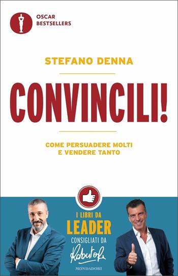 Convincili! Come persuadere molti e vendere tanto - Stefano Denna - Libro Mondadori 2020, Oscar bestsellers | Libraccio.it