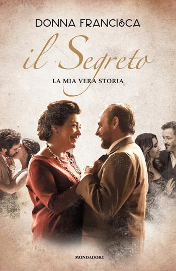 Il segreto. La mia vera storia - Donna Francisca - Libro Mondadori 2020, Novel | Libraccio.it