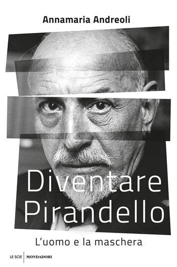 Diventare Pirandello. L'uomo e la maschera - Annamaria Andreoli - Libro Mondadori 2020, Le scie. Nuova serie | Libraccio.it